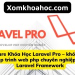 Khóa học Laravel Pro – khóa học lập trình web php chuyên nghiệp với Laravel Framework