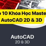 Bộ 10 Khóa Học Master AutoCAD 2D & 3D